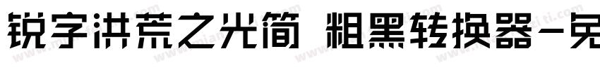 锐字洪荒之光简 粗黑转换器字体转换